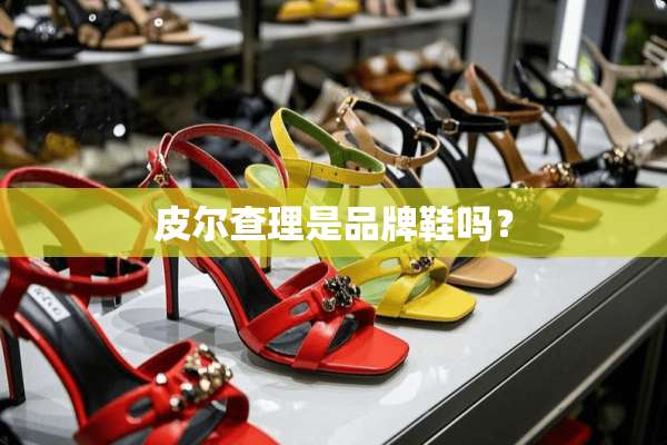 皮尔查理是品牌鞋吗？