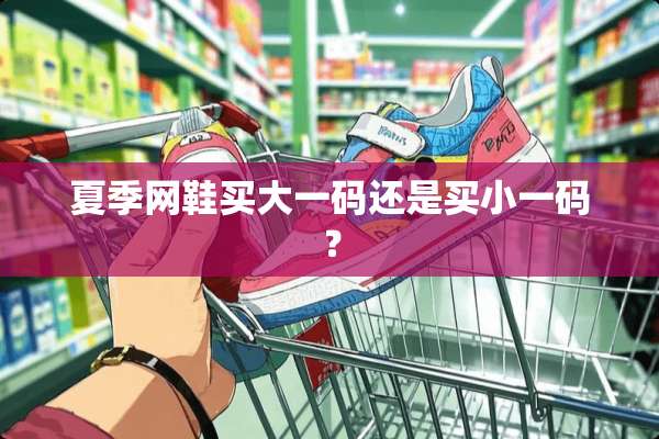 夏季网鞋买大**还是买小**？