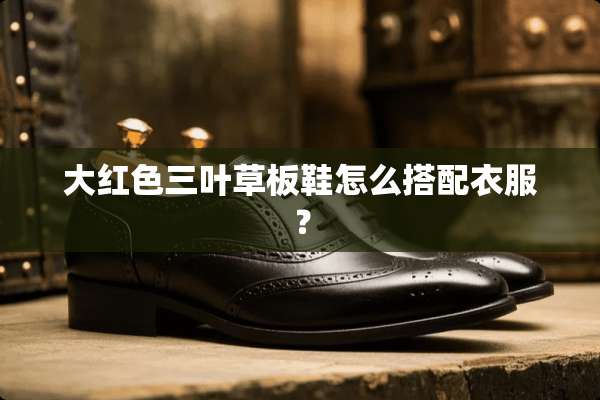 大红色三叶草板鞋怎么搭配衣服？