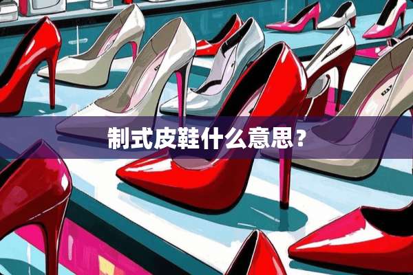制式皮鞋什么意思？