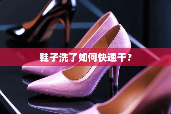 鞋子洗了如何快速干？