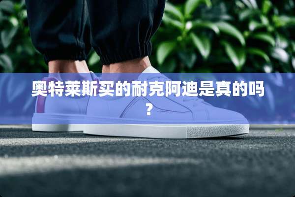 奥特莱斯买的耐克阿迪是真的吗？