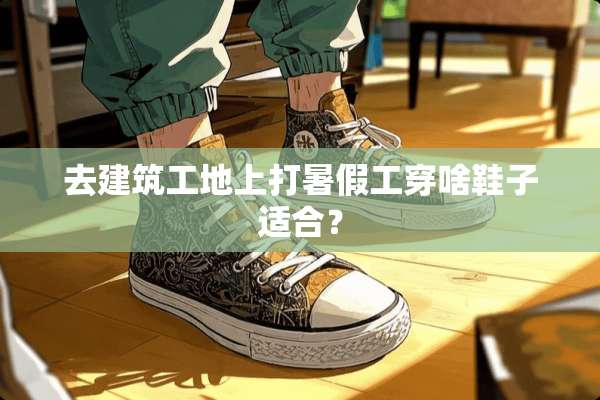 去建筑工地上打暑假工穿啥鞋子适合？