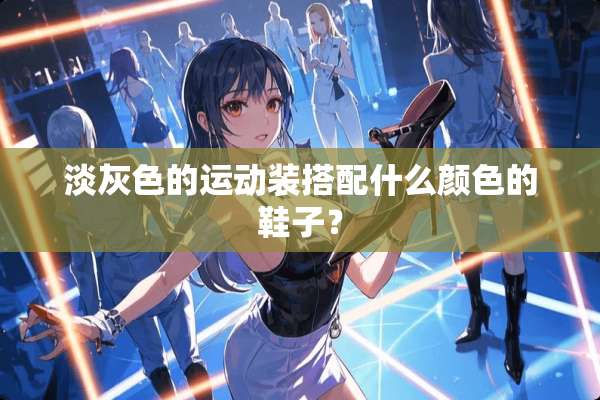 淡灰色的运动装搭配什么颜色的鞋子？