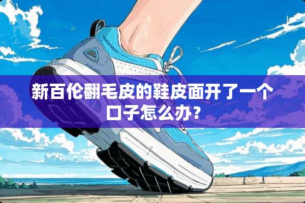 新百伦翻毛皮的鞋皮面开了一个口子怎么办？