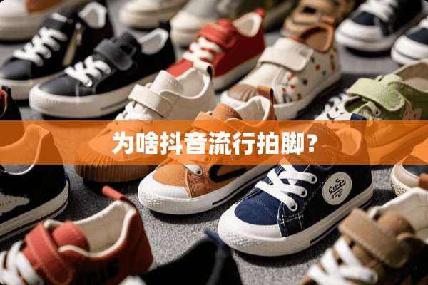 为啥抖音流行拍脚？