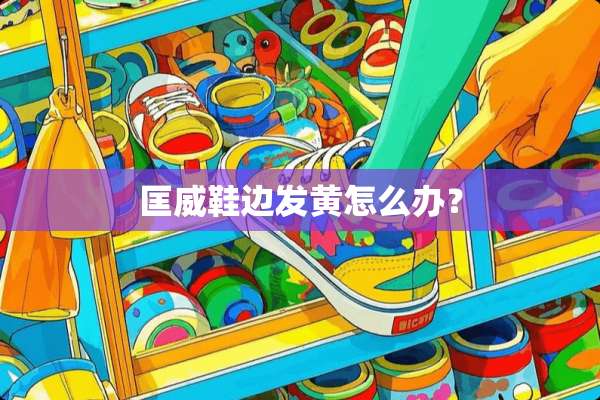 匡威鞋边发黄怎么办？