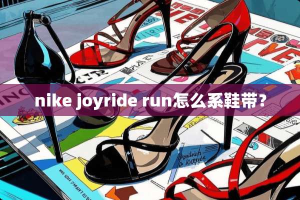 nike joyride run怎么系鞋带？