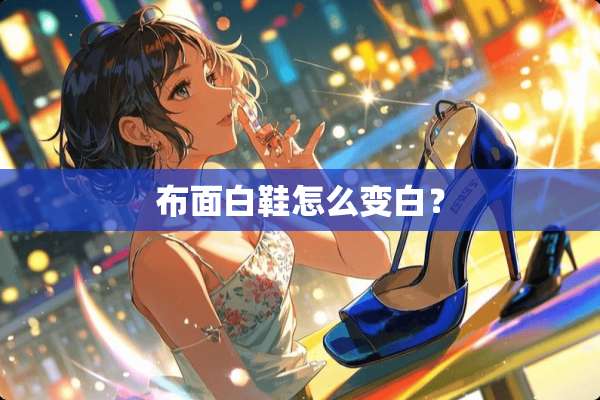 布面白鞋怎么变白？