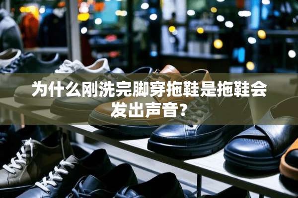 为什么刚洗完脚穿拖鞋是拖鞋会发出声音？