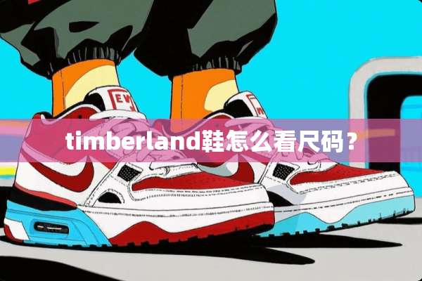 timberland鞋怎么看尺码？