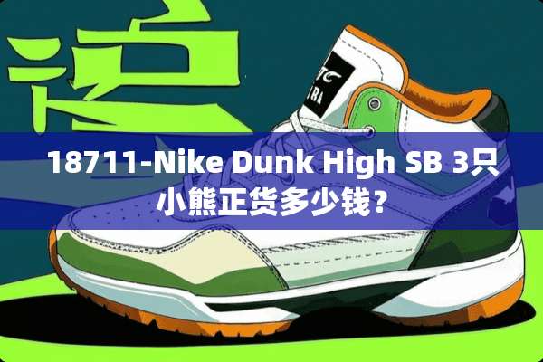 18711-Nike Dunk High SB 3只小熊正货多少钱？