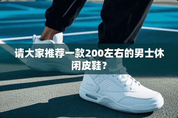 请大家推荐一款200左右的男士休闲皮鞋？