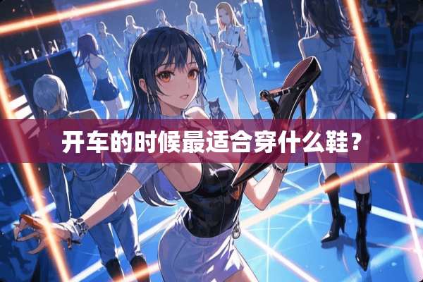 开车的时候最适合穿什么鞋？