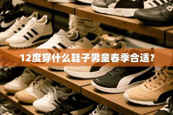 12度穿什么鞋子男童春季合适？
