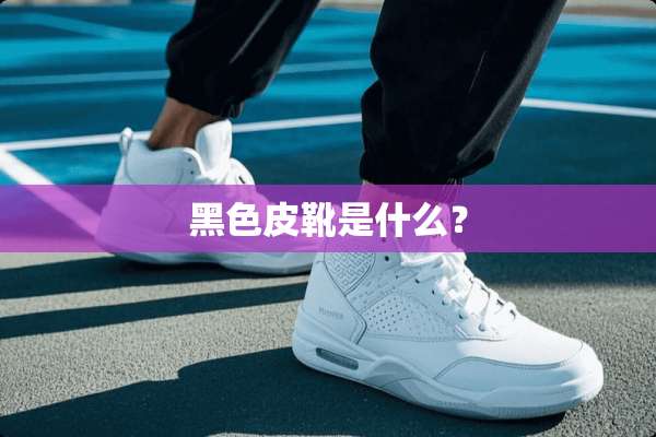 黑色皮靴是什么？