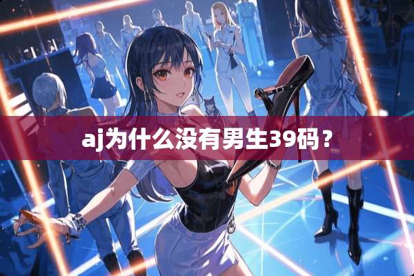 aj为什么没有男生39码？