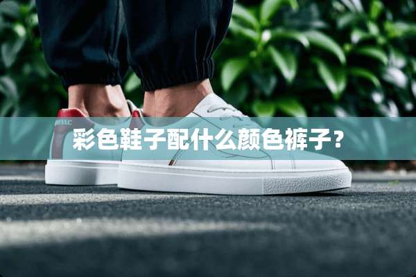 彩色鞋子配什么颜色裤子？
