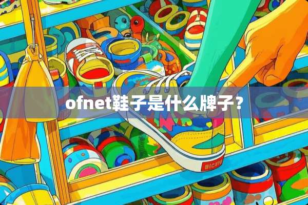 ofnet鞋子是什么牌子？