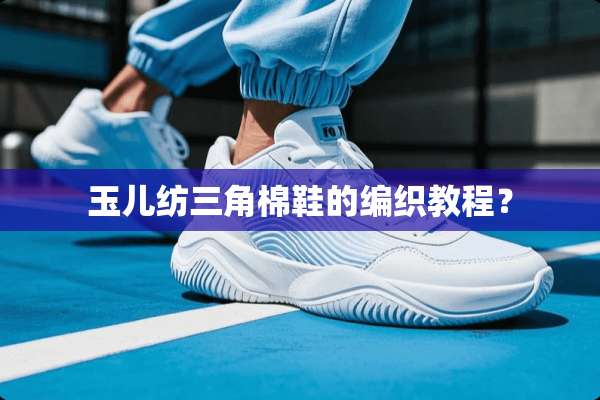玉儿纺三角棉鞋的编织教程？