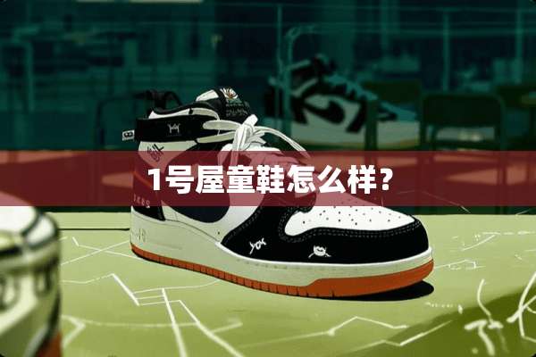 1号屋童鞋怎么样？