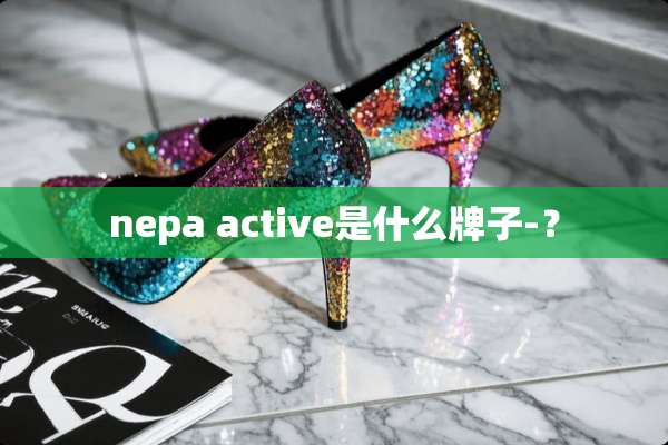 nepa active是什么牌子-？