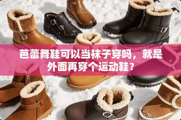 芭蕾舞鞋可以当袜子穿吗，就是外面再穿个运动鞋？
