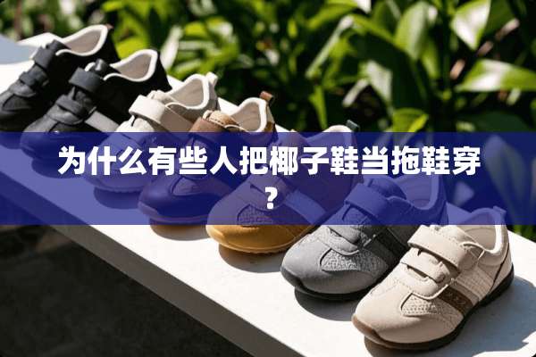为什么有些人把椰子鞋当拖鞋穿？