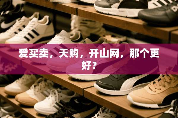 爱买卖，天购，开山网，那个更好？