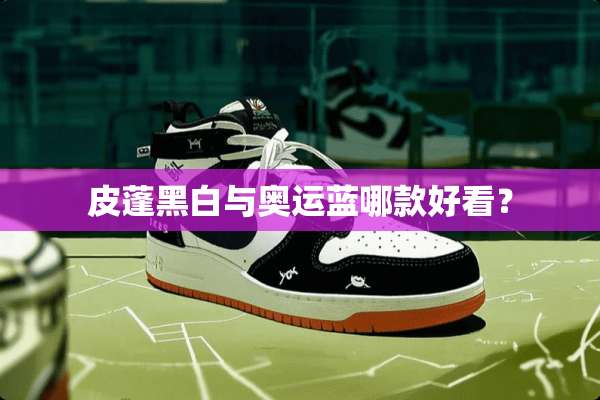 皮蓬黑白与奥运蓝哪款好看？