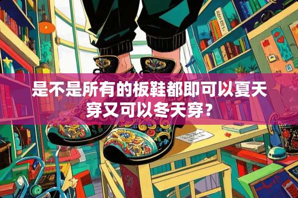 是不是所有的板鞋都即可以夏天穿又可以冬天穿？