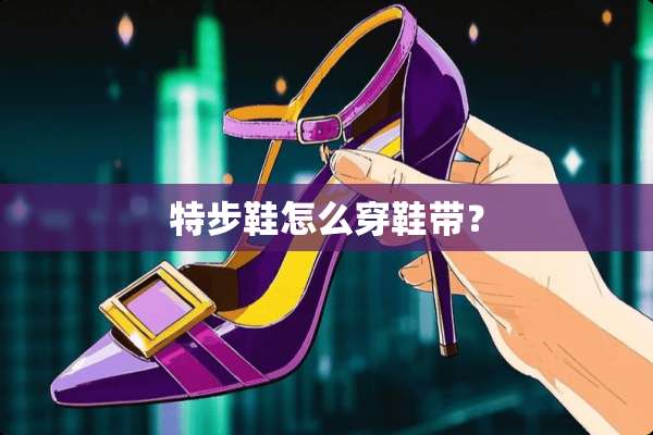 特步鞋怎么穿鞋带？