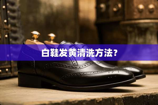 白鞋发黄清洗方法？