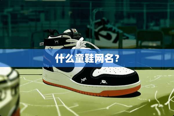 什么童鞋网名？