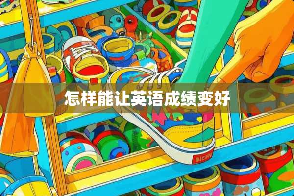 怎样能让英语成绩变好