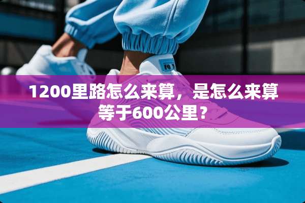 1200里路怎么来算，是怎么来算等于600公里？