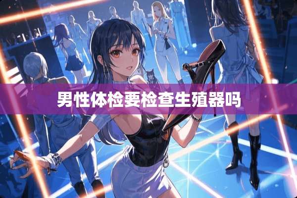 男性体检要检查***吗