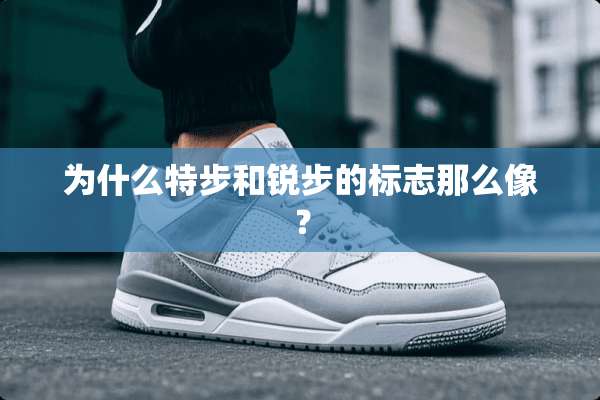 为什么特步和锐步的标志那么像？