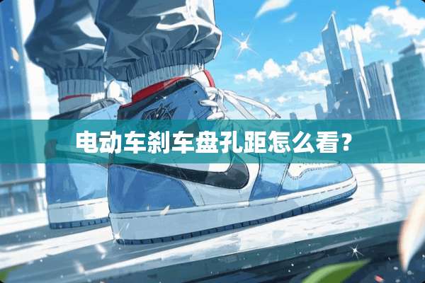电动车刹车盘孔距怎么看？