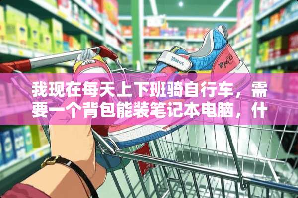 我现在每天上下班骑自行车，需要一个背包能装笔记本电脑，什么背包合适呢