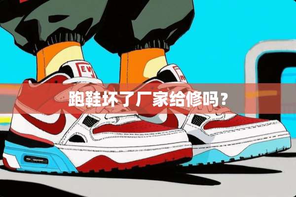 跑鞋坏了厂家给修吗？