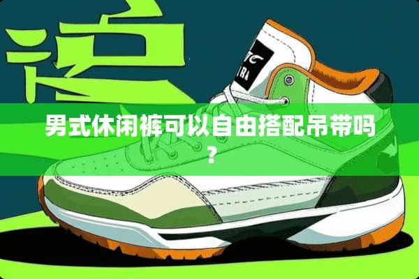 男式休闲裤可以自由搭配吊带吗？