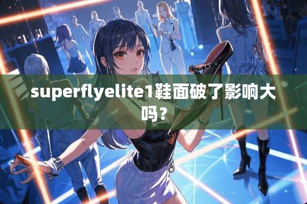 superflyelite1鞋面破了影响大吗？