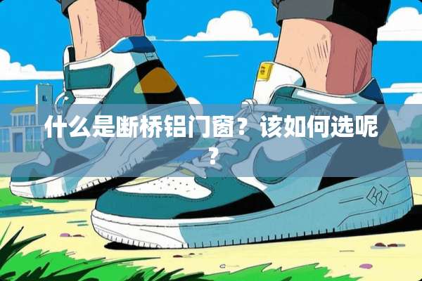 什么是断桥铝门窗？该如何选呢？