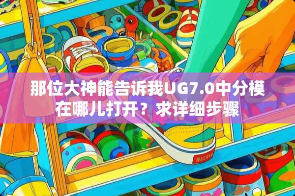 那位大神能告诉我UG7.0中分模在哪儿打开？求详细步骤