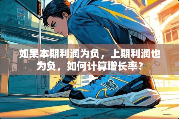 如果本期利润为负，上期利润也为负，如何计算增长率？
