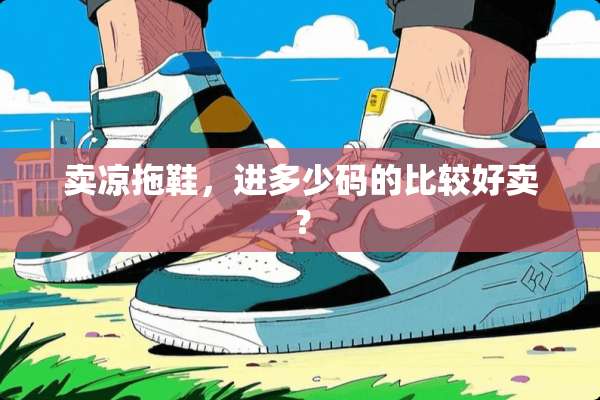 卖凉拖鞋，进多少码的比较好卖？