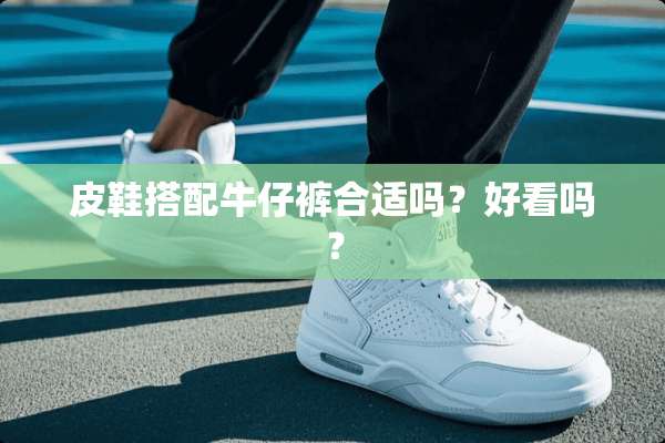 皮鞋搭配牛仔裤合适吗？好看吗？