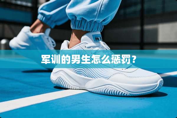 军训的男生怎么惩罚？
