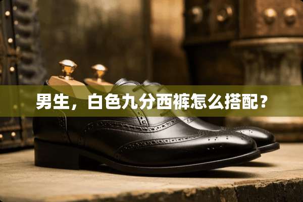 男生，白色九分西裤怎么搭配？